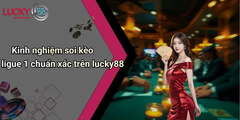 Kinh nghiệm soi kèo ligue 1 chuẩn xác trên lucky88