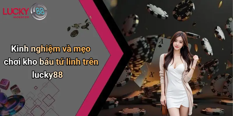 Kinh nghiệm và mẹo chơi kho báu tứ linh trên lucky88
